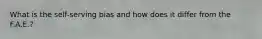 What is the self-serving bias and how does it differ from the F.A.E.?