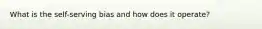 What is the self-serving bias and how does it operate?
