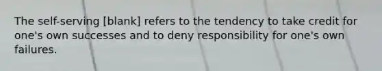 The self-serving [blank] refers to the tendency to take credit for one's own successes and to deny responsibility for one's own failures.