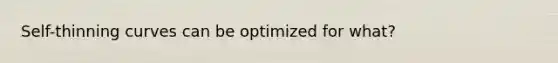 Self-thinning curves can be optimized for what?