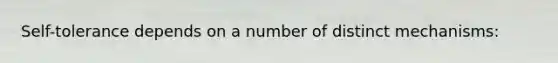 Self-tolerance depends on a number of distinct mechanisms: