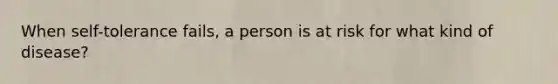 When self-tolerance fails, a person is at risk for what kind of disease?