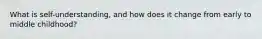 What is self-understanding, and how does it change from early to middle childhood?