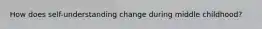 How does self-understanding change during middle childhood?