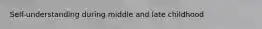 Self-understanding during middle and late childhood