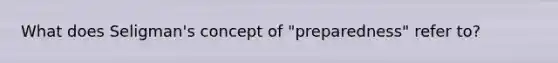 What does Seligman's concept of "preparedness" refer to?