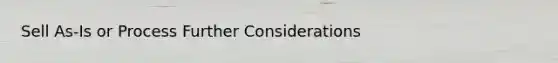 Sell As-Is or Process Further Considerations