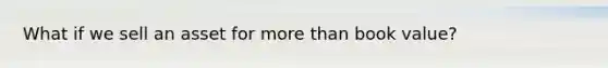 What if we sell an asset for more than book value?