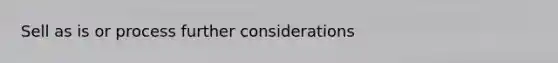 Sell as is or process further considerations