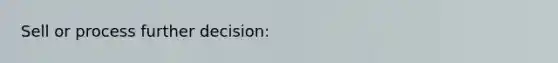 Sell or process further decision: