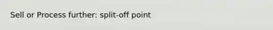 Sell or Process further: split-off point