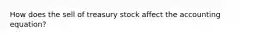 How does the sell of treasury stock affect the accounting equation?