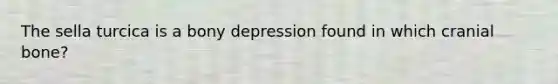 The sella turcica is a bony depression found in which cranial bone?