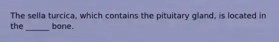 The sella turcica, which contains the pituitary gland, is located in the ______ bone.