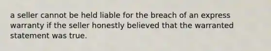 a seller cannot be held liable for the breach of an express warranty if the seller honestly believed that the warranted statement was true.