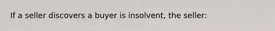 If a seller discovers a buyer is insolvent, the seller: