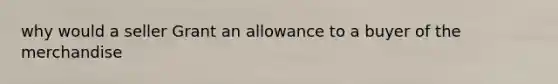 why would a seller Grant an allowance to a buyer of the merchandise