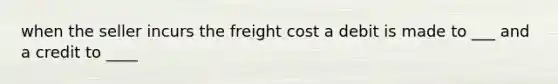 when the seller incurs the freight cost a debit is made to ___ and a credit to ____