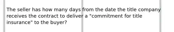 The seller has how many days from the date the title company receives the contract to deliver a "commitment for title insurance" to the buyer?