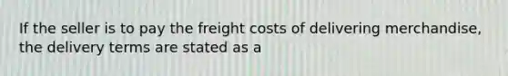 If the seller is to pay the freight costs of delivering merchandise, the delivery terms are stated as a