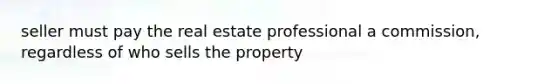 seller must pay the real estate professional a commission, regardless of who sells the property