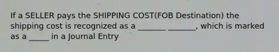 If a SELLER pays the SHIPPING COST(FOB Destination) the shipping cost is recognized as a _______ _______, which is marked as a _____ in a Journal Entry