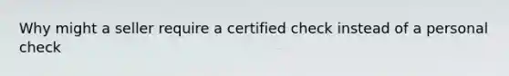 Why might a seller require a certified check instead of a personal check