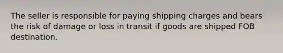 The seller is responsible for paying shipping charges and bears the risk of damage or loss in transit if goods are shipped FOB destination.