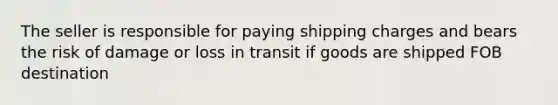 The seller is responsible for paying shipping charges and bears the risk of damage or loss in transit if goods are shipped FOB destination