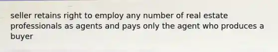 seller retains right to employ any number of real estate professionals as agents and pays only the agent who produces a buyer