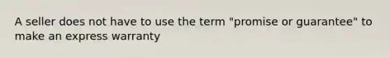 A seller does not have to use the term "promise or guarantee" to make an express warranty