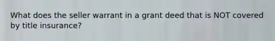 What does the seller warrant in a grant deed that is NOT covered by title insurance?