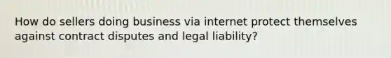 How do sellers doing business via internet protect themselves against contract disputes and legal liability?