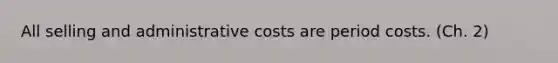 All selling and administrative costs are period costs. (Ch. 2)