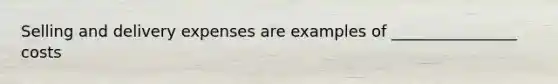 Selling and delivery expenses are examples of ________________ costs