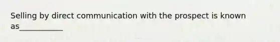 Selling by direct communication with the prospect is known as___________