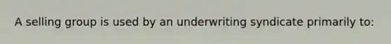 A selling group is used by an underwriting syndicate primarily to: