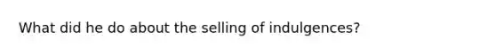 What did he do about the selling of indulgences?