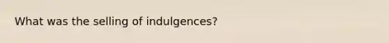 What was the selling of indulgences?