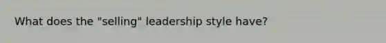 What does the "selling" leadership style have?