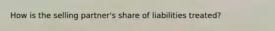 How is the selling partner's share of liabilities treated?