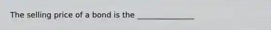 The selling price of a bond is the _______________