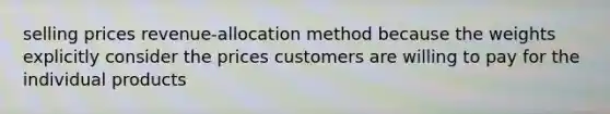 selling prices revenue-allocation method because the weights explicitly consider the prices customers are willing to pay for the individual products