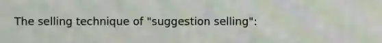 The selling technique of "suggestion selling":