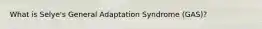 What is Selye's General Adaptation Syndrome (GAS)?