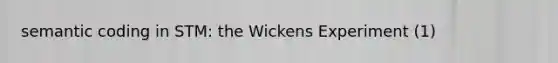 semantic coding in STM: the Wickens Experiment (1)