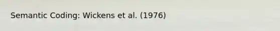 Semantic Coding: Wickens et al. (1976)