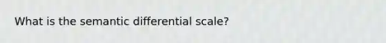 What is the semantic differential scale?