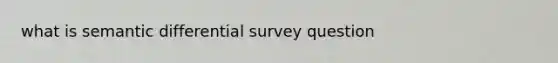 what is semantic differential survey question