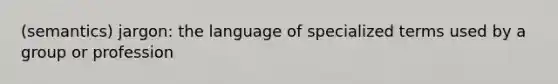 (semantics) jargon: the language of specialized terms used by a group or profession